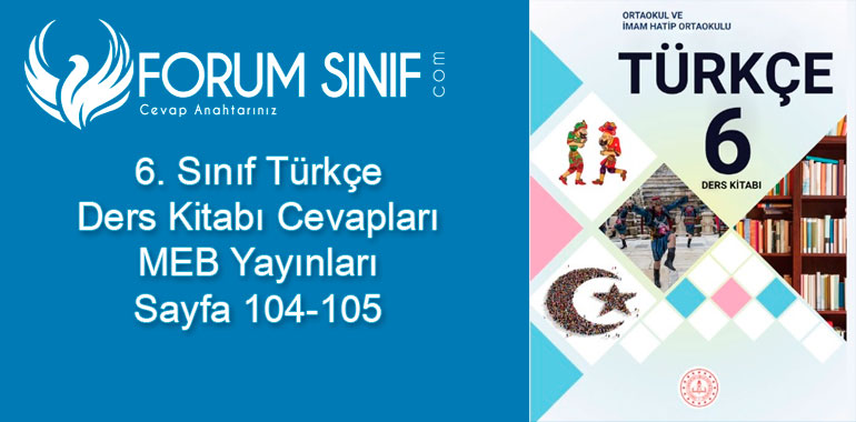 6. Sınıf Türkçe Ders Kitabı 104-105. Sayfa Cevapları MEB Yayınları